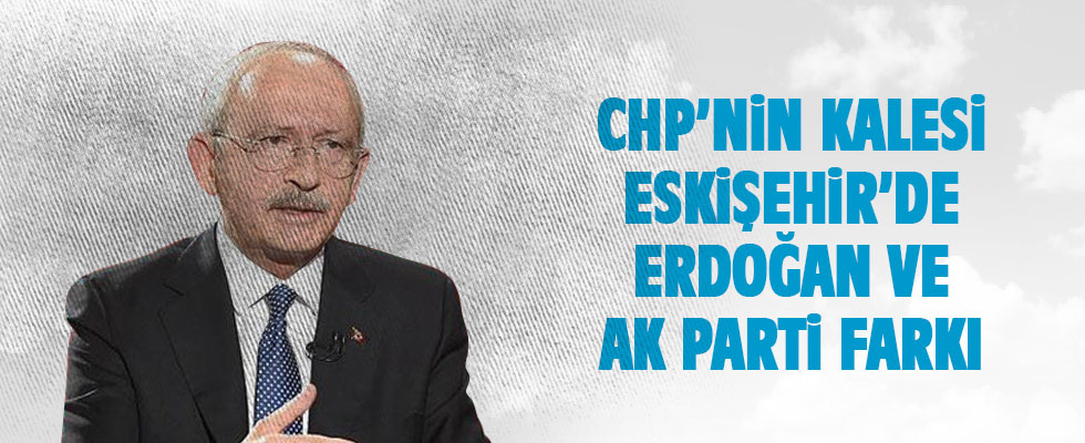 CHP'nin kalesi Eskişehir'de Erdoğan ve AK Parti farkı