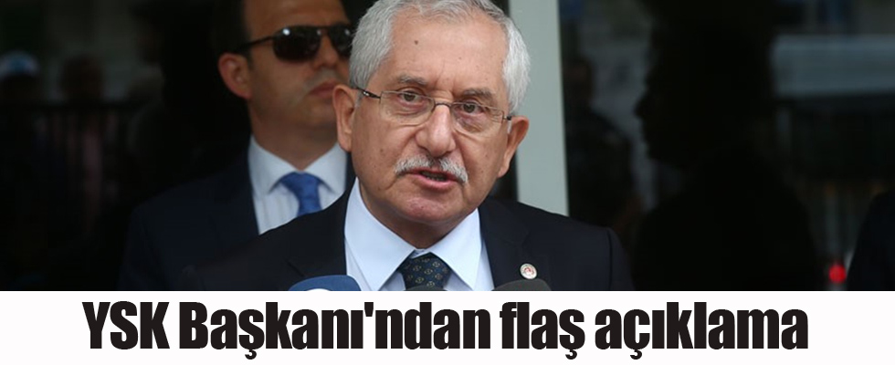 YSK Başkanı'ndan flaş açıklama