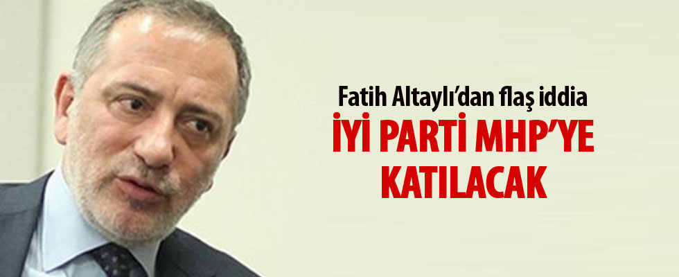 Fatih Altaylı: Önümüzdeki günlerde İYİ Parti MHP’ye katılabilir