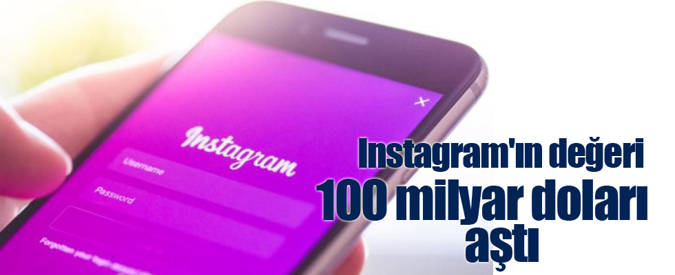 Instagram'ın değeri 100 milyar doları aştı