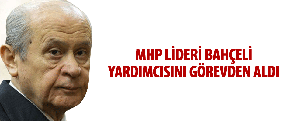 Devlet Bahçeli o ismi görevden aldı...