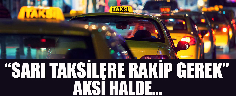 Sarı taksilere rakip gerek...