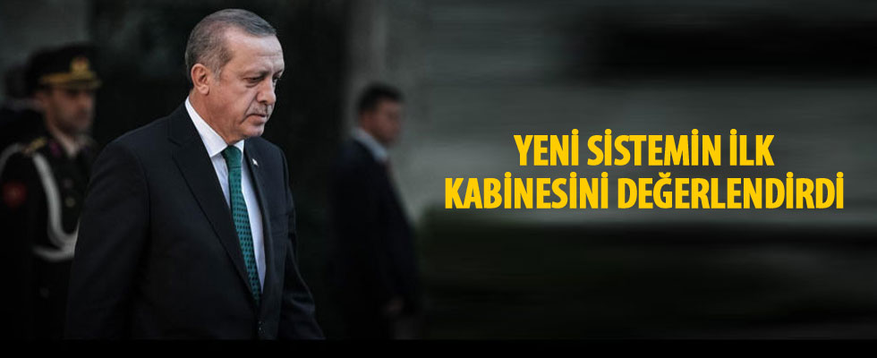 Erdoğan yeni sistemin ilk kabinesini değerlendirdi