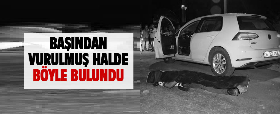 Otomobilinde başından vurulmuş halde bulundu