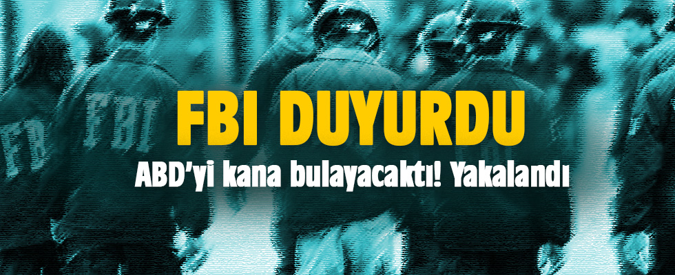 FBI duyurdu: ABD'yi kana bulayacaktı, yakalandı