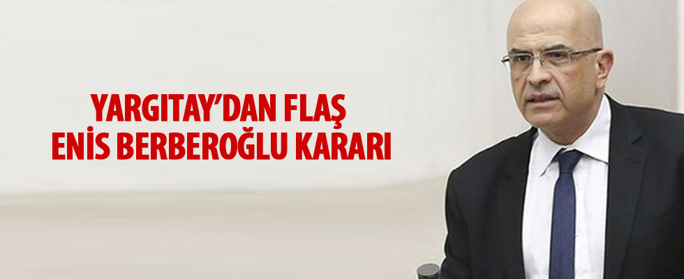 Yargıtay'dan Enis Berberoğlu kararı