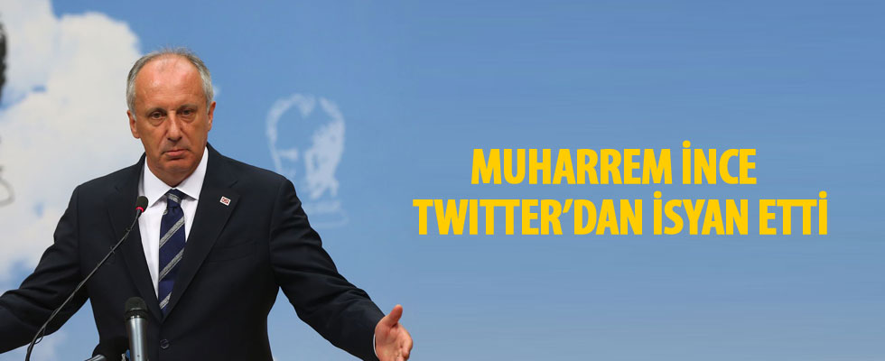 Muharrem İnce Twitter’dan isyan etti