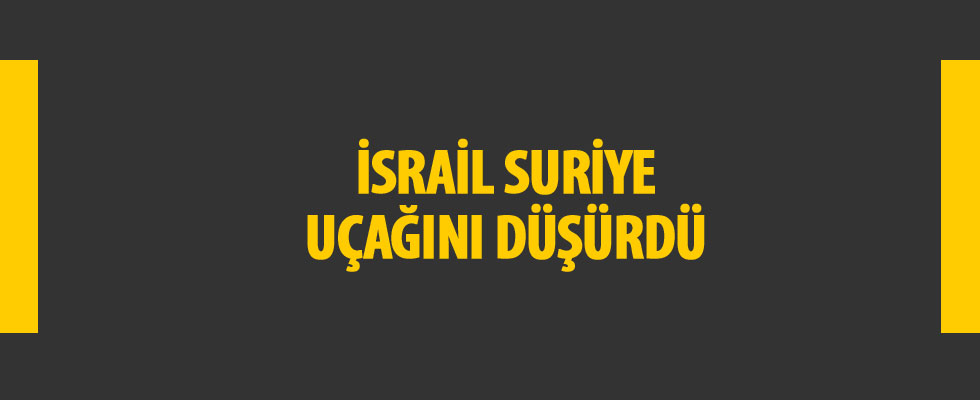 İsrail: Suriye savaş uçağını düşürdük