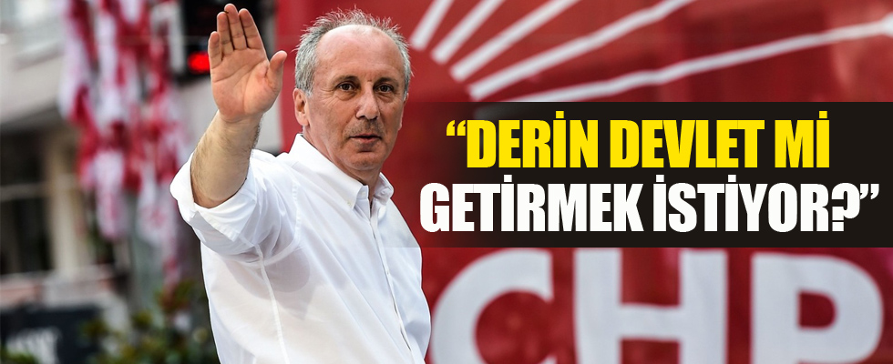 Muharrem İnce'yi derin devlet mi getirmek istiyor?