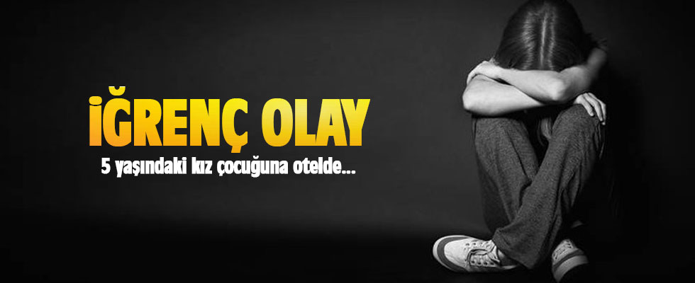 5 yaşındaki kız çocuğuna otelde...