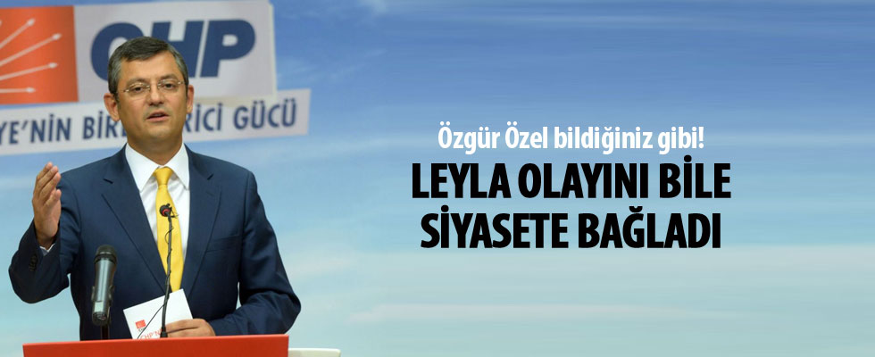 CHP'li Özgür Özel Leyla'yı da siyasetine alet etti