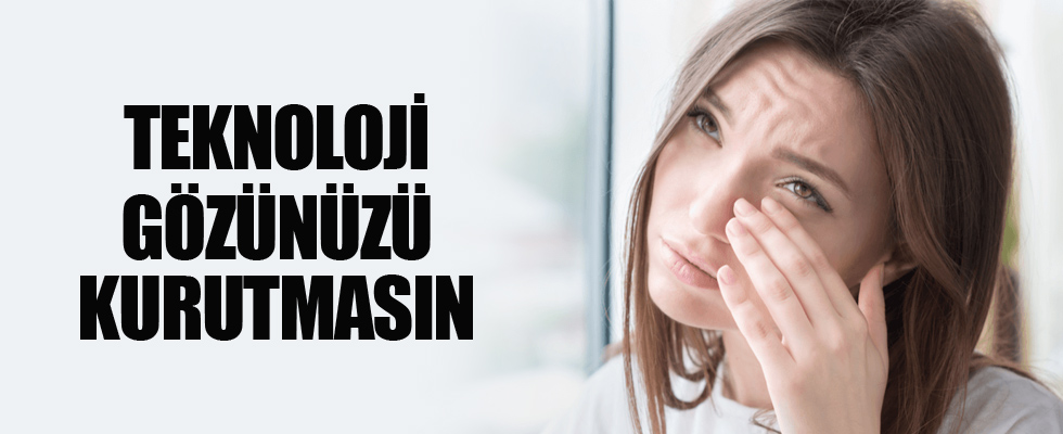 Teknoloji gözünüzü kurutmasın