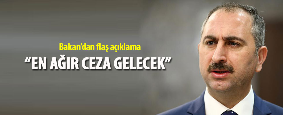 Bakan Gül: En ağır ceza gelecek