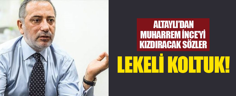 Fatih Altaylı'dan Muharrem İnce'yi kızdıracak sözler