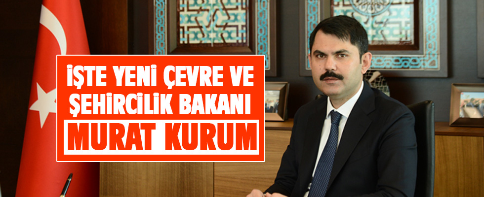 Murat Kurum Çevre ve Şehircilik Bakanı oldu