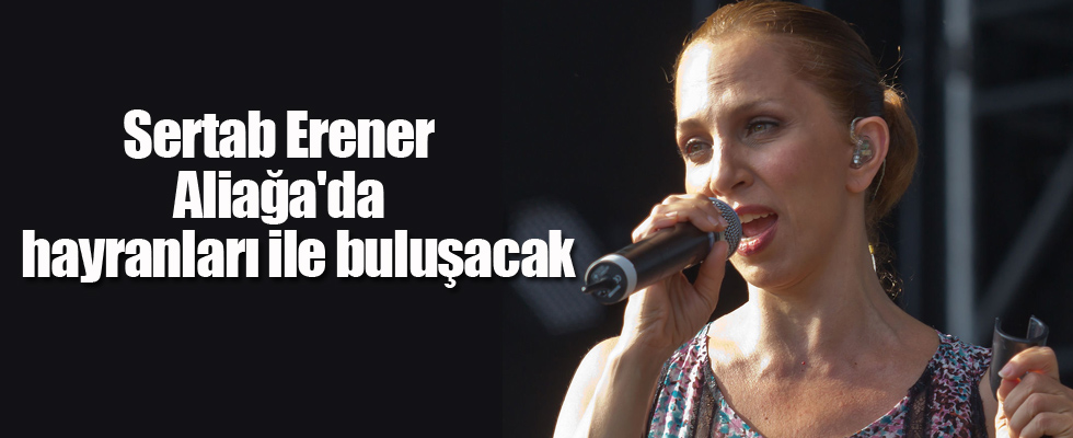 Sertab Erener, Aliağa'da hayranları ile buluşacak