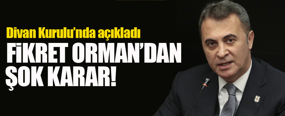 Fikret Orman'dan şok karar