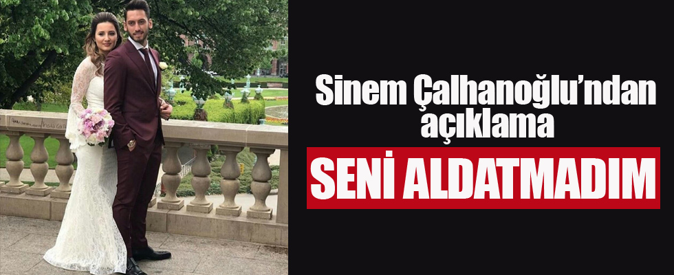 Sinem Çalhanoğlu'ndan açıklama: Seni aldatmadım