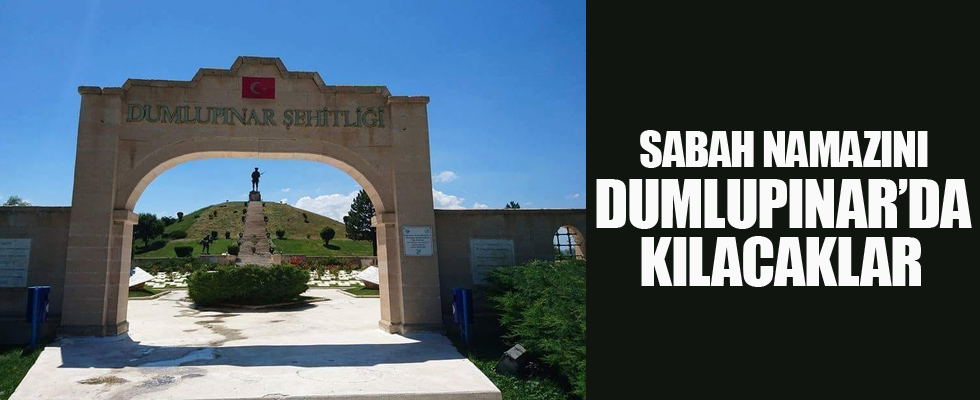 Sabah namazını Dumlupınar'da kılacaklar