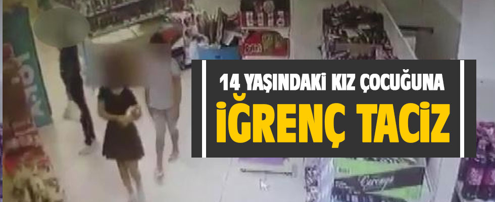 14 yaşındaki kız çocuğuna iğrenç taciz