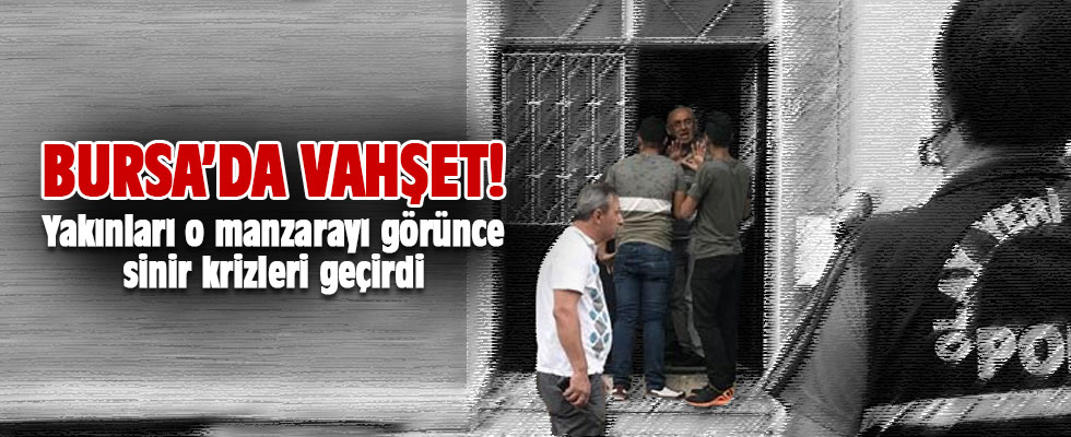 Bursa'da vahşet! Çocukları ve akrabaları sinir krizi geçirdi