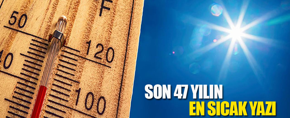 Son 47 yılın en sıcak yazı