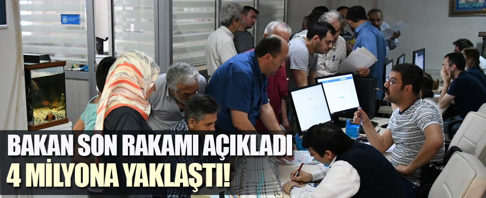 Bakan son rakamı açıkladı: 4 milyona yaklaştı