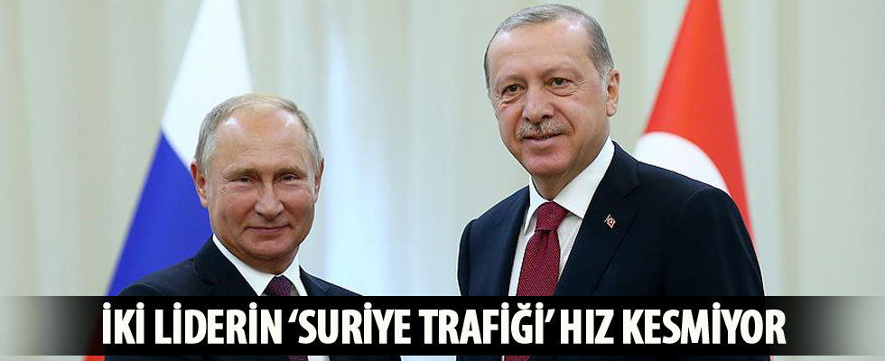Erdoğan ile Putin'in 'Suriye trafiği' hız kesmiyor