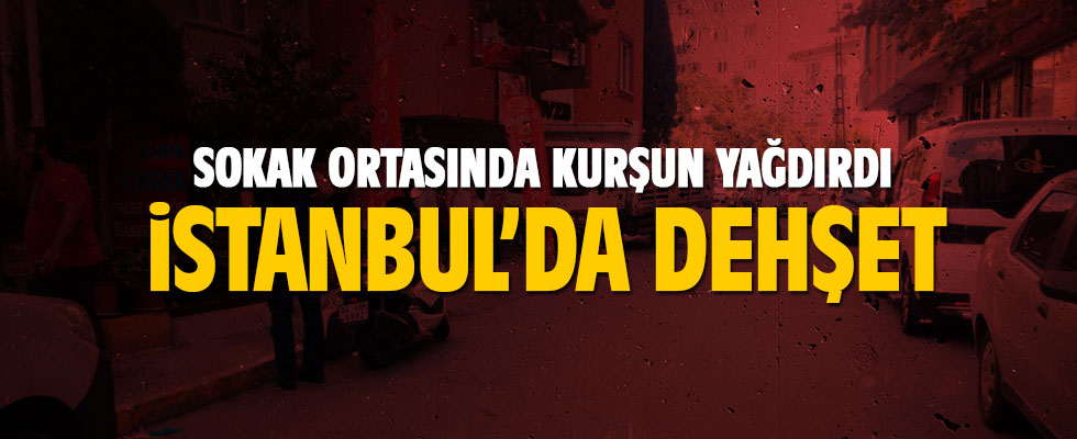 İstanbul'da sokak ortasında dehşet! Kurşun yağdırdı