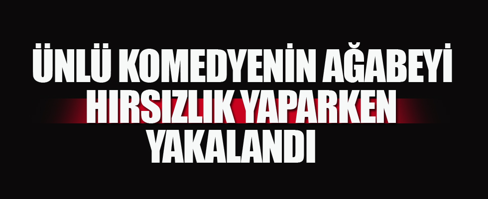 Ünlü bir komedyenin ağabeyi hırsızlıktan gözaltına alındı