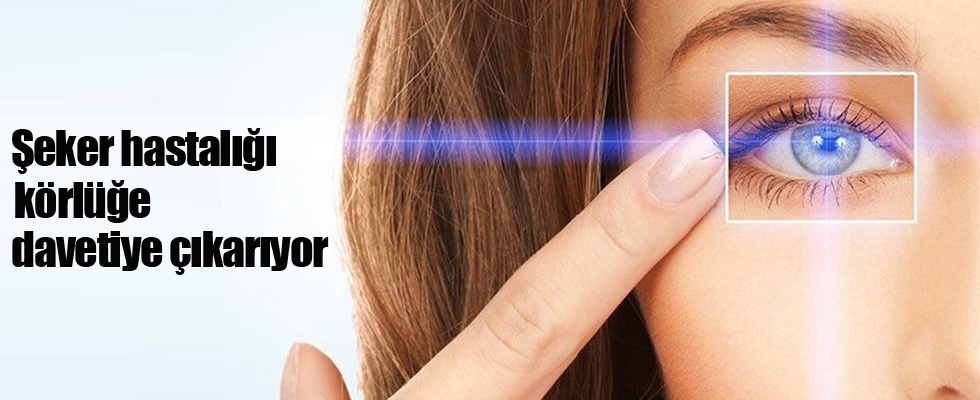 Şeker hastalığı körlüğe davetiye çıkarıyor