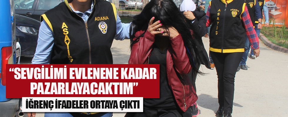 Fuhuş çetesi liderinden şok eden ifadeler!