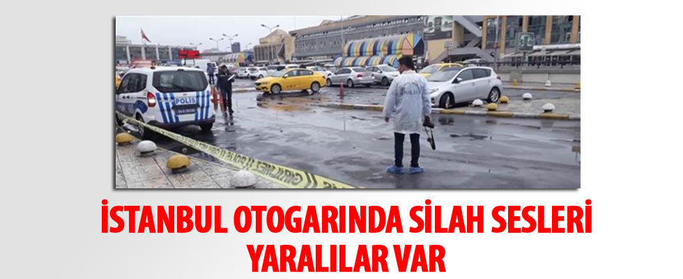İstanbul otogarında silah sesleri... Yaralılar var