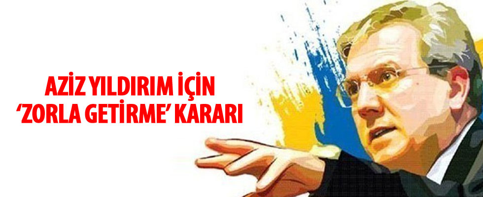 Aziz Yıldırım hakkında zorla getirme kararı