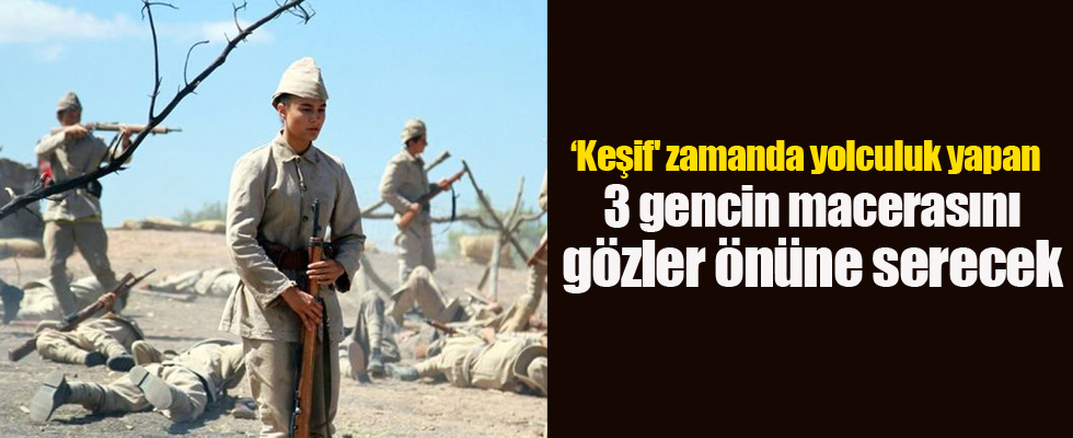 ‘Keşif' zamanda yolculuk yapan 3 gencin macerasını gözler önüne serecek