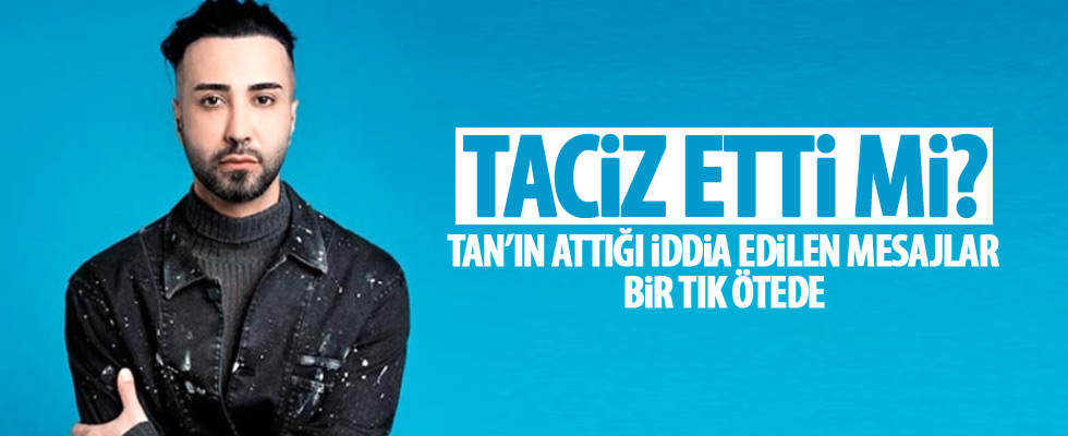 Tan'dan taciz iddialarına cevap