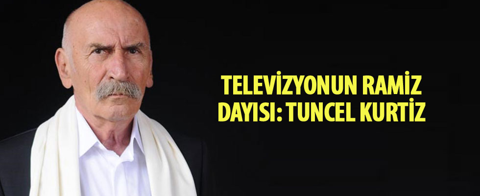 'Televizyonun Ramiz Dayısı: Tuncel Kurtiz'