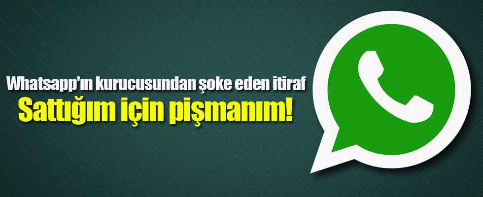 Whatsapp'ın kurucusundan şoke eden itiraf: Sattığım için pişmanım!