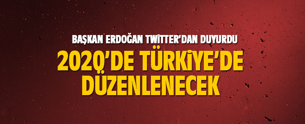 Cumhurbaşkanı Erdoğan duyurdu: 2020'de Türkiye'de düzenlenecek