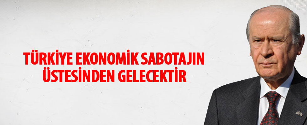 Devlet Bahçeli: Türkiye ekonomik sabotajın üstesinden gelecektir