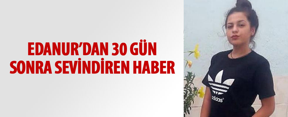 Kayıp Edanur Yaka'dan sevindirici haber