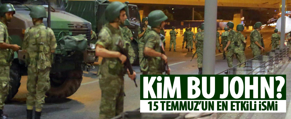 15 Temmuz'un kilit ismi John kim?