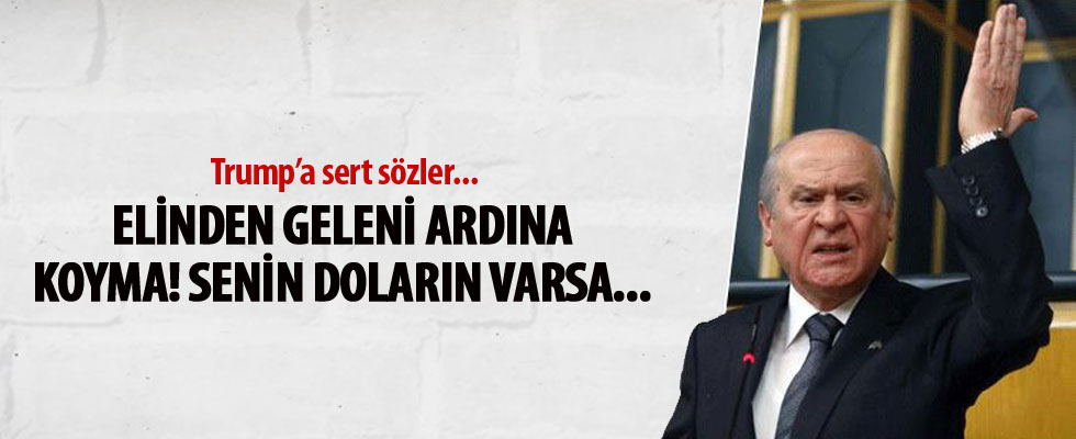 Bahçeli'den Trump'a: Türkiye'yi mahvetmek senin ne haddine