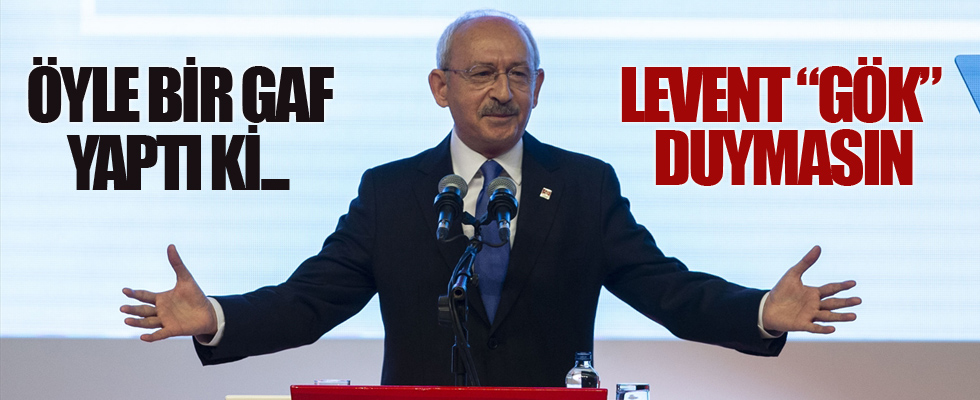 Kemal Kılıçdaroğlu'ndan Levent Gök gafı