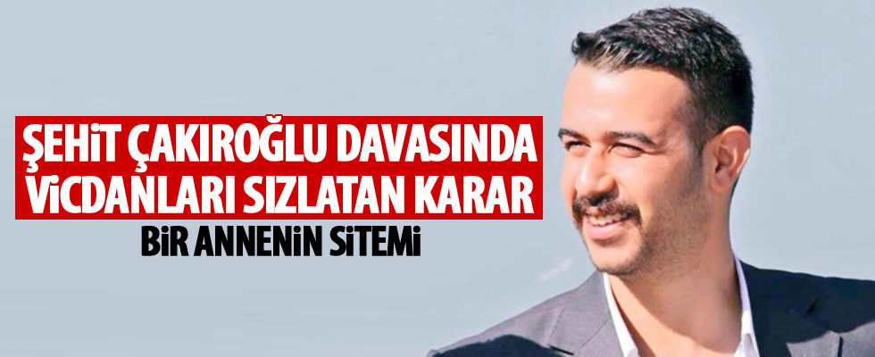 Çakıroğlu davasında tepki çeken karar