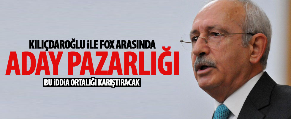 FOX TV ile Kılıçdaroğlu pazarlık yaptı mı?