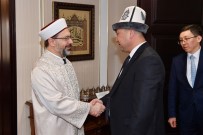 DİN EĞİTİMİ - Diyanet İşleri Başkanı Erbaş Kırgızistan Heyetini Kabul Etti