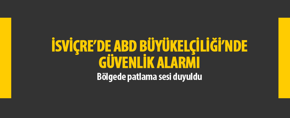 İsviçre'de ABD Büyükelçiliği'nde güvenlik alarmı