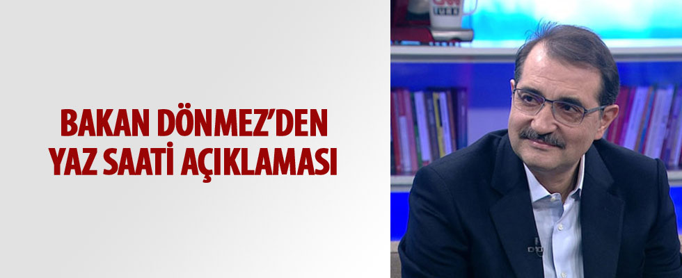Enerji ve Tabii Kaynaklar Bakanı Dönmez'den yaz saati açıklaması