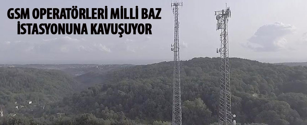 GSM operatörleri milli baz istasyonuna kavuşuyor
